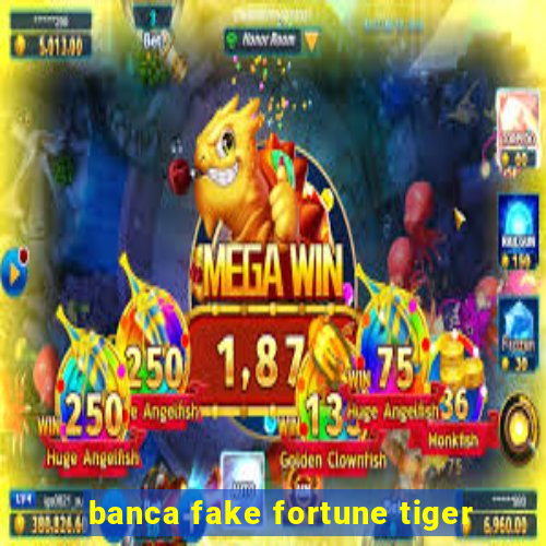 banca fake fortune tiger